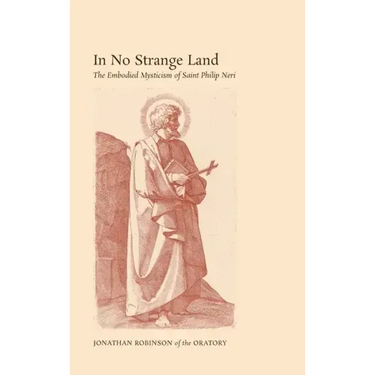 In No Strange Land: The Embodied Mysticism of Saint Philip Neri
