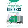 Trucking Business Startup 2021-2022: Step-by-Step Guide to Start, Grow and Run your Own Trucking Company in as Little as 30 Days with the Most Up-to-D