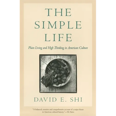 The Simple Life: Plain Living and High Thinking in American Culture
