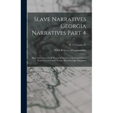 Slave Narratives Georgia Narratives Part 4: Slave Narratives: a Folk History of Slavery in the United States From Interviews with Former Slaves Georgi