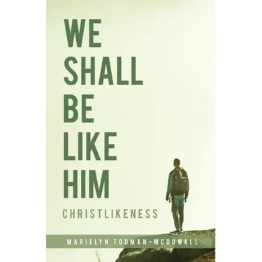 We Shall Be Like Him: Christlikeness