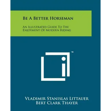 Be A Better Horseman: An Illustrated Guide To The Enjoyment Of Modern Riding