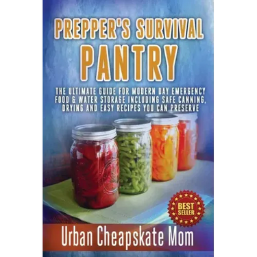Prepper's Survival Pantry: The Ultimate How To Guide For Modern Day Emergency Food & Water Storage Including Safe Canning, Drying And Easy Recipe