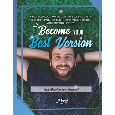 Become Your Best Version: Self Development Journal: A Self Help Love Workbook for Self Discovery, Self Improvement and Finding Your Purpose with