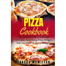 Pizza Cookbook: The Ultimate Pizza Cookbook: Delicious, Appetizing Pizza Recipes You Can Make At Home Tonight!