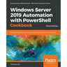 Windows Server 2019 Automation with PowerShell Cookbook - Third Edition: Powerful ways to automate and manage Windows administrative tasks