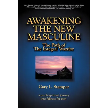 Awakening the New Masculine: The Path of the Integral Warrior