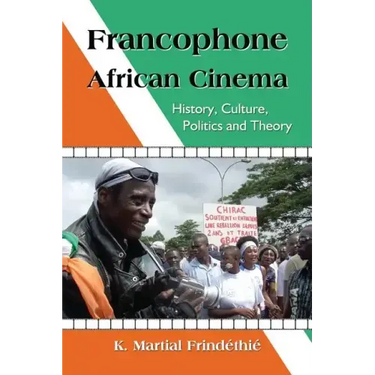 Francophone African Cinema: History, Culture, Politics and Theory