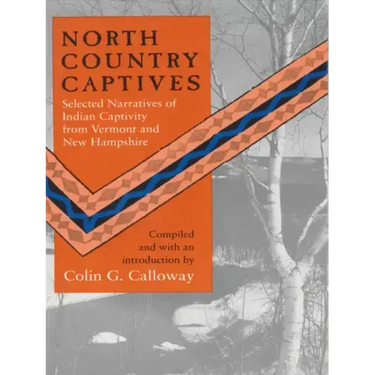 North Country Captives: Selected Narratives of Indian Captivity from Vermont and New Hampshire