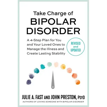 Take Charge of Bipolar Disorder: A 4-Step Plan for You and Your Loved Ones to Manage the Illness and Create Lasting Stability