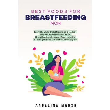 Best Foods for Breastfeeding Mom: Eat Right while Breastfeeding as a Mother- Includes Healthy Foods List for Breastfeeding Moms and Easy Lactation Boo