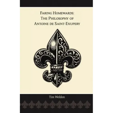 Faring Homewards: The Philosophy of Antoine de Saint-Exupery
