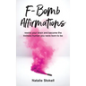 F-Bomb Affirmations: rewire your brain and become the kickass human you were born to be