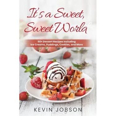 It's a Sweet, Sweet World: 50+ Dessert Recipes Including Ice Creams, Puddings, Cookies, and More