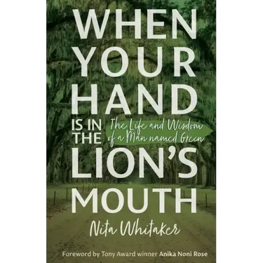 When Your Hand is in the Lion's Mouth: The Life and Wisdom of a Man named Green