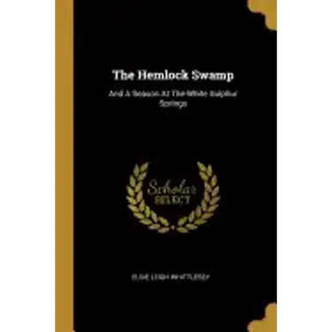 The Hemlock Swamp: And A Season At The White Sulphur Springs