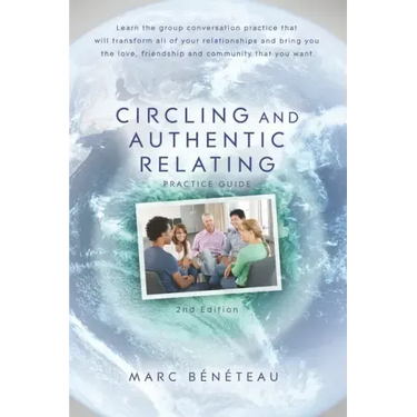 Circling and Authentic Relating Practice Guide (2nd Edition): Learn the group conversation practice that will transform all of your relationships and