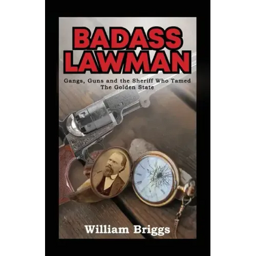 Badass Lawman: Gangs, Guns and the Sheriff Who Tamed The Golden State