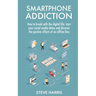 Smartphone Addiction: How to Break Up with the Digital Life: Start your Social Media Detox and Discover the Positive Effects of an Offline Life.