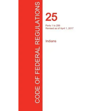 CFR 25, Parts 1 to 299, Indians, April 01, 2017 (Volume 1 of 2)
