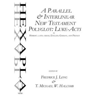 A Parallel & Interlinear New Testament Polyglot: Luke-Acts in Hebrew, Latin, Greek, English, German, and French
