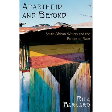 Apartheid and Beyond: South African Writers and the Politics of Place