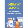 Laundry Basics: Your Comprehensive Guide On How To Do Laundry: When To Use Cold Water Wash Clothes