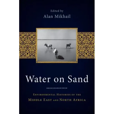 Water on Sand: Environmental Histories of the Middle East and North Africa