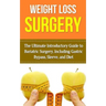 Weight Loss Surgery: The Ultimate Introductory Guide to Bariatric Surgery, Including Gastric Bypass, Sleeve, And Diet