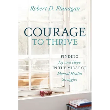 Courage to Thrive: Finding Joy and Hope in the Midst of Mental Health Struggles