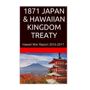1871 JAPAN & The HAWAIIAN KINGDOM TREATY: Hawaii War Report 2016-2017