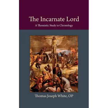 The Incarnate Lord: A Thomistic Study in Christology