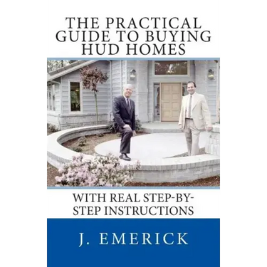 The Practical Guide to Buying HUD Homes: With Real Step-by-Step Instructions