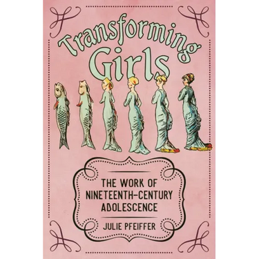 Transforming Girls: The Work of Nineteenth-Century Adolescence