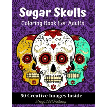 Sugar Skulls Coloring Book for Adults: 50 Creative Images Inside Stress Relieving Skull Designs Relaxation