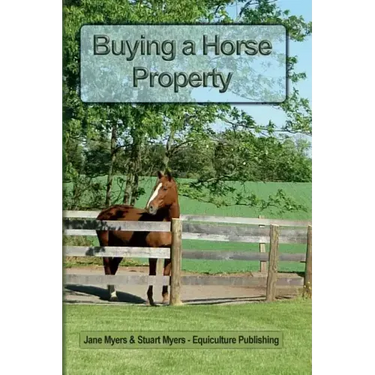 Buying a Horse Property: Buy the right property, for the right price, in the right place or what you really need to know so that you don't make