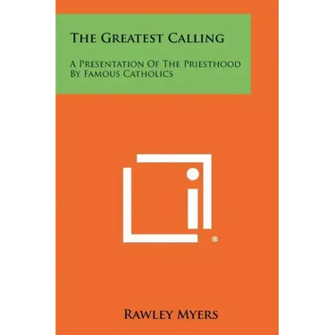 The Greatest Calling: A Presentation of the Priesthood by Famous Catholics