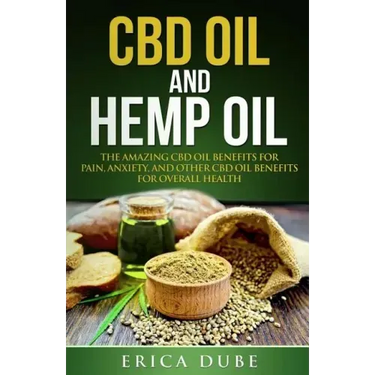 CBD Oil and Hemp Oil The Amazing CBD Oil Benefits for Pain, Anxiety, and Other CBD Oil Benefits for Overall Health