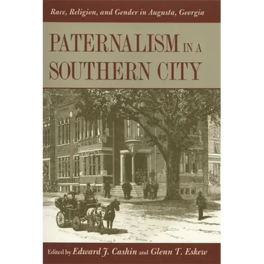 Paternalism in a Southern City: Race, Religion, and Gender in Augusta, Georgia