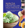 Ninja Creami Deluxe High Protein Cookbook for Beginners: Discover Easy-to-Make Creami Recipes Enjoy the World of Ice Creams, Sorbets, Gelatos, Mix-Ins