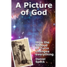 A Picture of God: How the Shroud of Turin changes everything