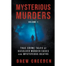 Mysterious Murders: True Crime Tales of Unsolved Murder Cases and Mysterious Deaths