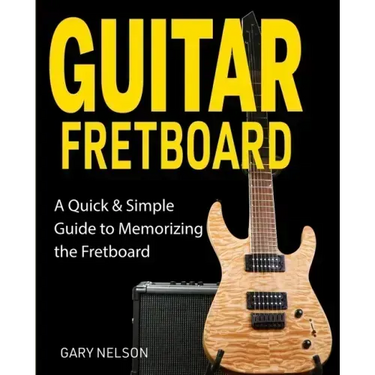 Guitar Fretboard: A Quick & Simple Guide to Memorizing the Fretboard