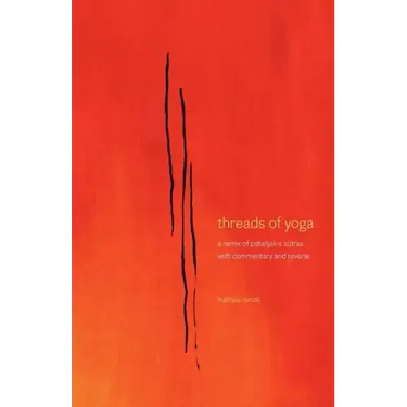 threads of yoga: a remix of patanjali-s sutra-s, with commentary and reverie