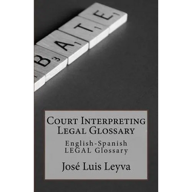 Court Interpreting Legal Glossary: English-Spanish Legal Glossary