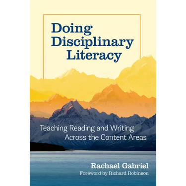 Doing Disciplinary Literacy: Teaching Reading and Writing Across the Content Areas