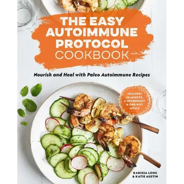 The Easy Autoimmune Protocol Cookbook: Nourish and Heal with 30-Minute, 5-Ingredient, and One-Pot Paleo Autoimmune Recipes