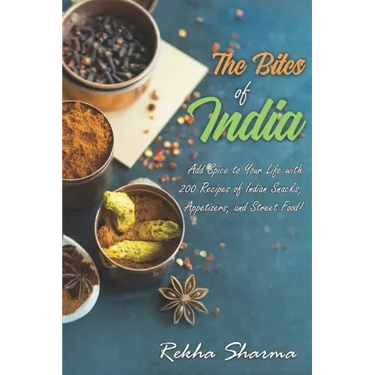 The Bites of India: Add Spice to Your Life with 200 Recipes of Indian Snacks, Appetizers, and Street Food!