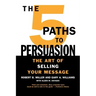 The 5 Paths to Persuasion: The Art of Selling Your Message