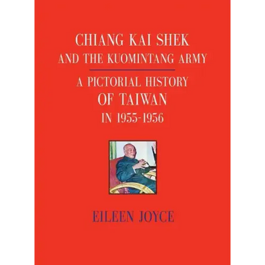 Chiang Kai Shek and the Kuomintang Army: A Pictorial History of Taiwan in 1955 - 1956